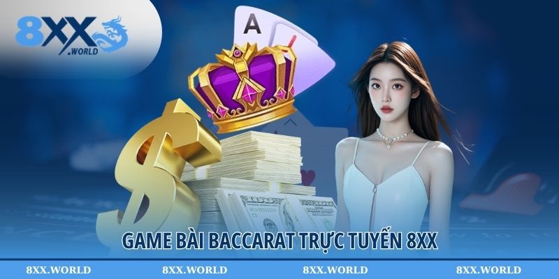 Game Bài Baccarat Trực Tuyến - Lãnh Địa Phái Mạnh Đến Từ 8XX