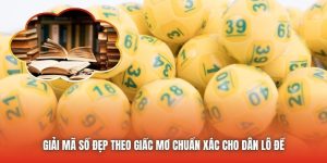 Giải Mã Số Đẹp Theo Giấc Mơ Chuẩn Xác Cho Dân Lô Đề