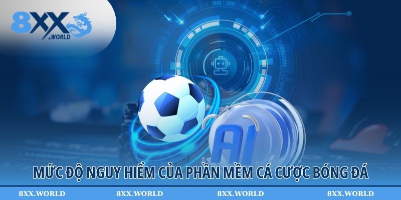 Mức độ nguy hiểm của phần mềm cá cược bóng đá
