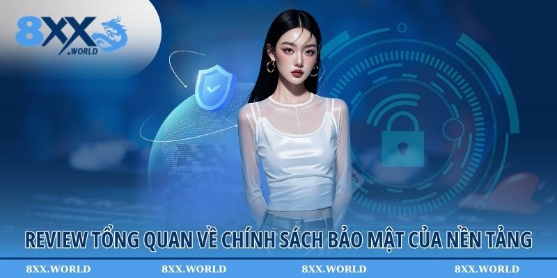 Review tổng quan về chính sách bảo mật của nền tảng